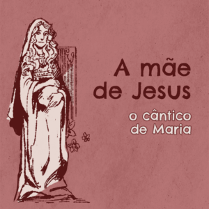 A mãe de Jesus: o cântico de Maria