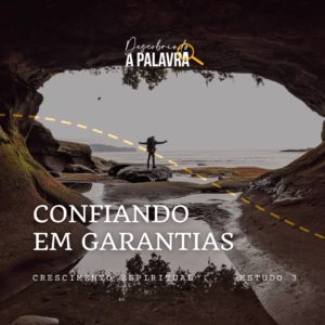 Confiando em garantias estudo 3 Descobrindo a Palavra