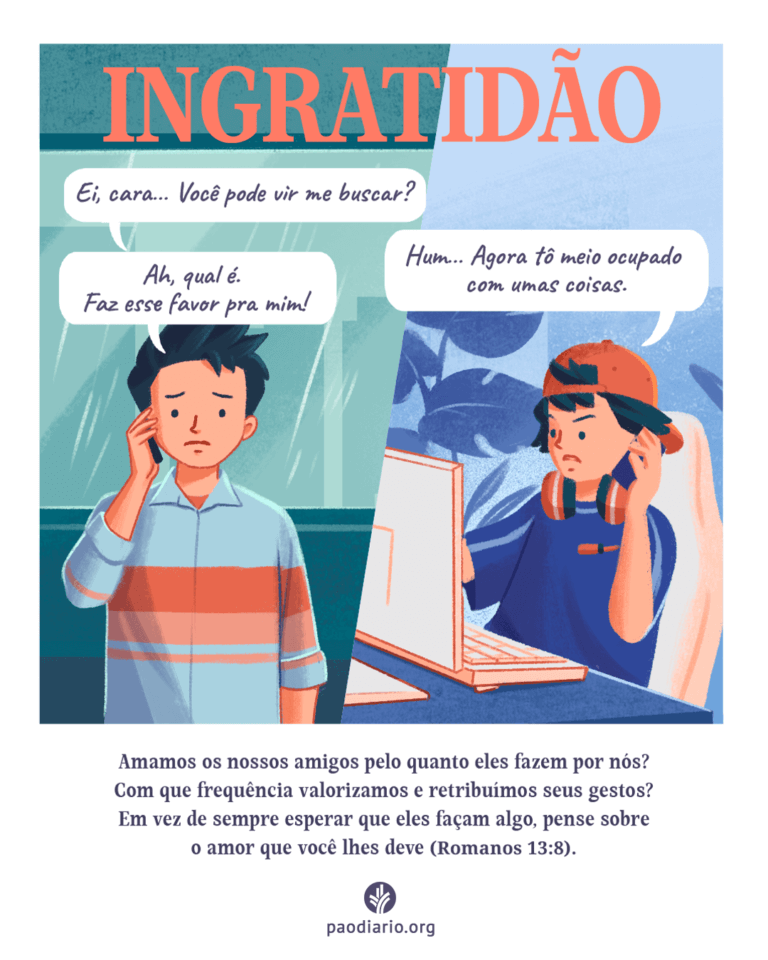 INGRATIDÃO Amamos os nossos amigos pelo quanto eles podem fazer por nós? Com que frequência valorizamos e retribuímos seus gestos? Em vez de sempre esperar que eles façam algo, pense sobre o amor que você lhes deve (Romanos 13:8).