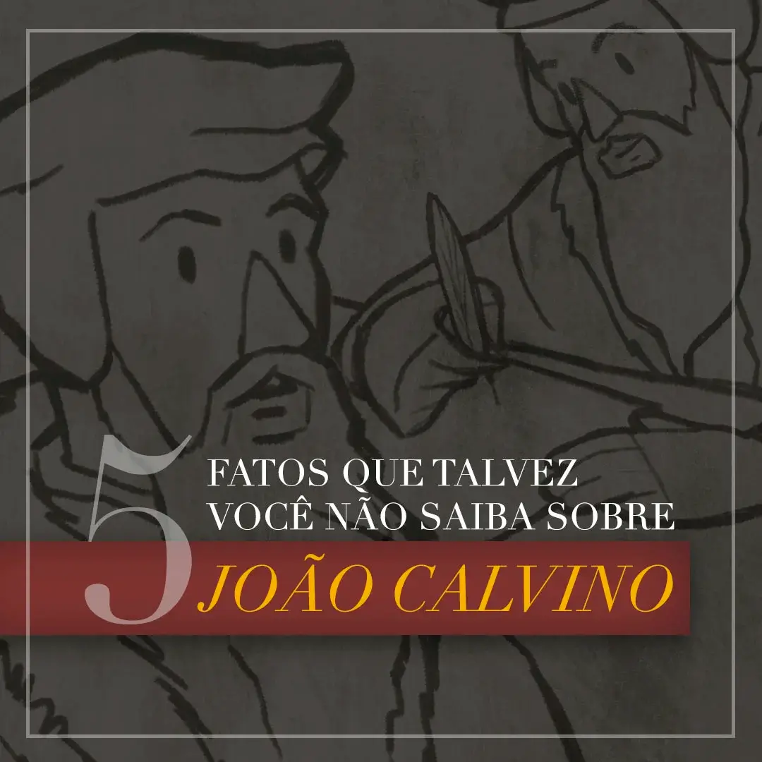 5 fatos que talvez você não saiba sobre João Calvino